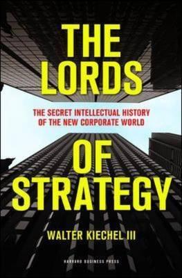 The Lords of Strategy "The Secret History of the New Corporate World"