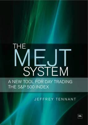 The MEJT System "A New Tool for Day Trading the S&P 500 Index". A New Tool for Day Trading the S&P 500 Index