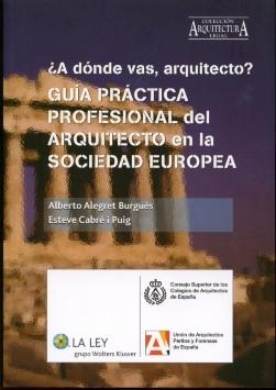 A donde vas arquitecto? Guia practica profesional del arquitecto en la sociedad europea