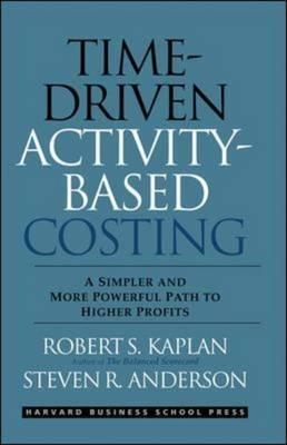 Time-driven Activity-based Costing "A Simpler and More Powerful Path to Higher Profits"