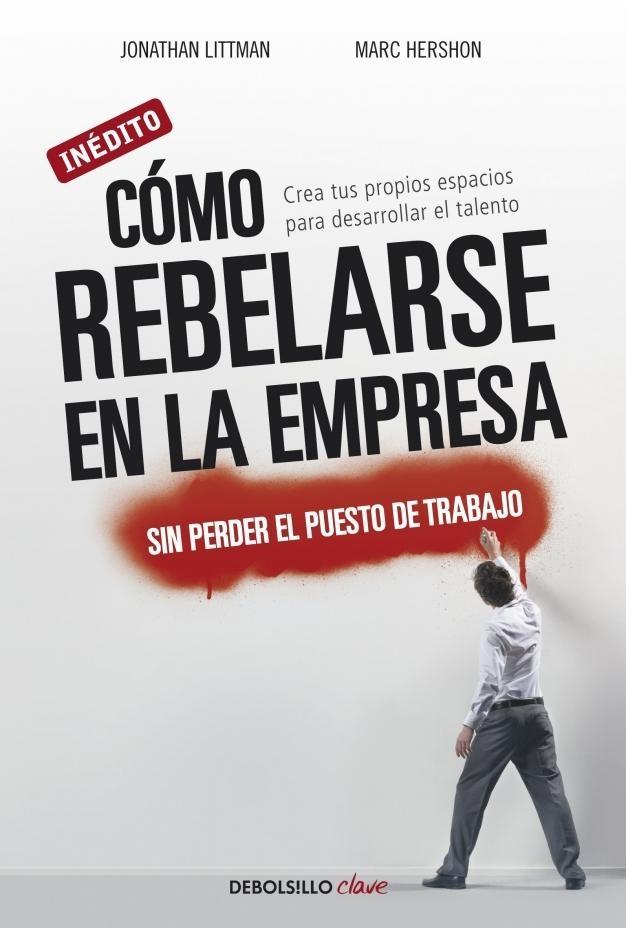 Como rebelarse en la empresa moderna sin perder el puesto de trabajo "Crea tus propios espacios para desarrollar el talento". Crea tus propios espacios para desarrollar el talento