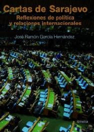 Cartas desde Sarajevo "Reflexiones de politica y relaciones internacionales". Reflexiones de politica y relaciones internacionales