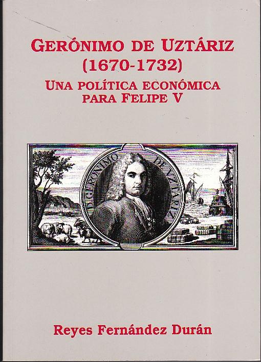 Geronimo de Uztariz (1670-1732). Una politica economica para Felipe V.