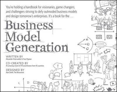 Business Model Generation "A Handbook for Visionaries, Game Changers, and Challengers"