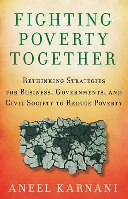 Fighting Poverty Together "Rethinking Strategies for Business, Governments, and Civil Socie"