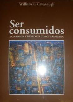 Ser consumidos "Economia y deseo en clave cristiana"