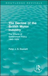 The Decline of the British Motor Industry The Effects of Government Policy, 1945-79