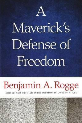 Maverick's Defense of Freedom "Selected Writings and Speeches of Benjamin A. Rogge"
