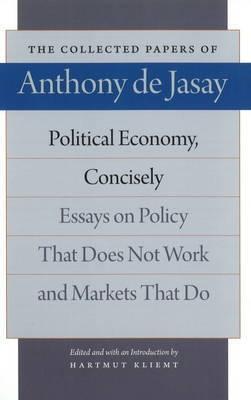 Political Economy, Concisely "Essays on Policy That Does Not Work & Markets That Do"