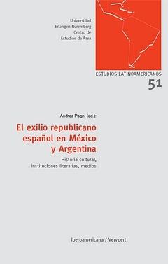 El exilio republicano español en México y Argentina "Historia cultural, instituciones literarias, medios"