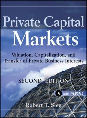 Private Capital Markets "Valuation, Capitalization, and Transfer of Private Business Inte"