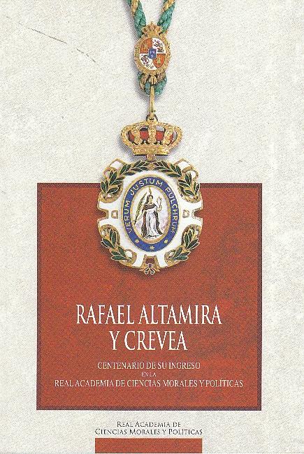 Rafael Altamira y Crevea "Centenario de su ingreso en la Real Academia de Ciencias Morales". Centenario de su ingreso en la Real Academia de Ciencias Morales