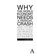 Why the World Economy Needs a Financial Crash and Other Critical Essays on Finance and Financial Economi