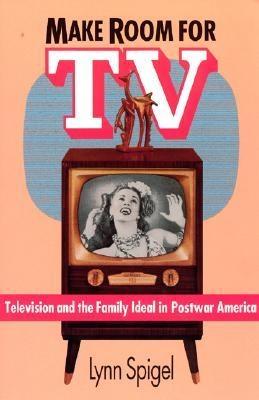 Make Room for TV "Television and the Family Ideal in Postwar America"