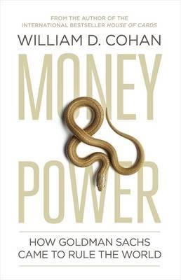 Money and Power "How Goldman Sachs Came to Rule the World"
