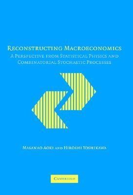 Reconstructing Macroeconomics "A Perspective from Statistical Physics and Combinatorial Stochas"