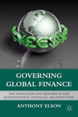 Governing Global Finance "The Evolution and Reform of the International Financial Architec"
