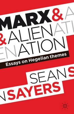 Marx and Alienation "Essays on Hegelian Themes"