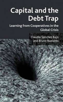 Capital and the Debt Trap "Learning from Cooperatives in the Global Crisis"