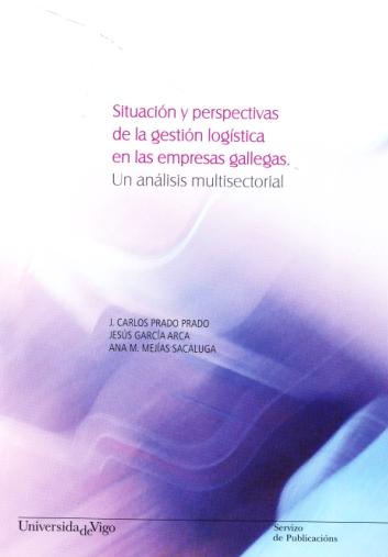 Situacion y perspectivas de la gestion logistica en las empresas gallegas "Un analisis multisectorial". Un analisis multisectorial