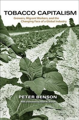 Tobacco Capitalism "Growers, Migrant Workers, and the Changing Face of a Global Indu"
