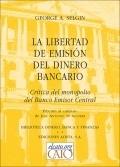 La Libertad de emision del dinero bancario "Critica del monopolio del Banco Emisor Central". Critica del monopolio del Banco Emisor Central