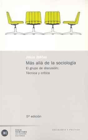 Mas alla de la sociologia el grupo de discusion teoria y practica