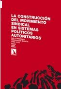 La construccion del movimiento sindical en sistemas politicos autoritarios. "Las Comisiones Obreras de Galicia (1966-1975)"