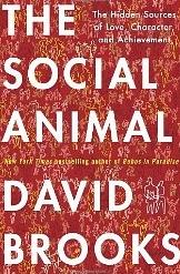 The Social Animal "The Hidden Sources of Love, Character, and Achievement". The Hidden Sources of Love, Character, and Achievement