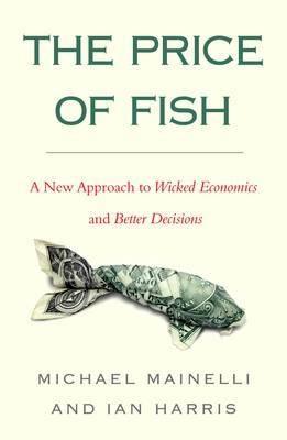 The Price of Fish "A New Approach to Wicked Economics and Better Decisions"