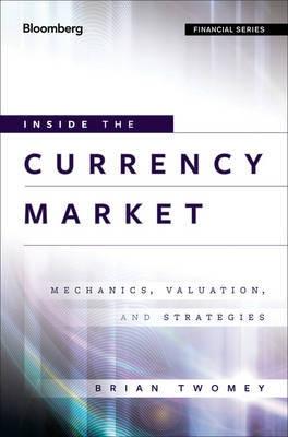 Inside the Currency Market "Mechanics, Valuation and Strategies"