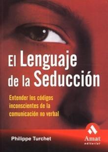 El lenguaje de la seduccion "Entender los códigos inconscientes de la comunicación no verbal"