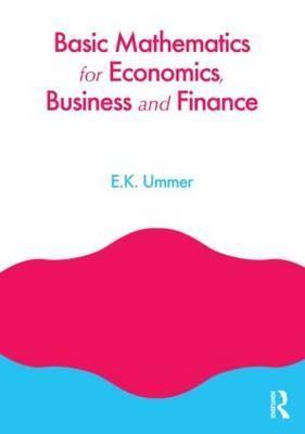 Basic Mathematics for Economics, Business and Finance