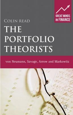 The Portfolio Theorists "Von Neumann, Savage, Arrow and Markowitz"