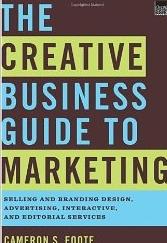 The Creative Business Guide to Marketing "Selling and Branding Design, Advertising, Interactive, and Edito"