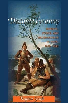 Distant Tyranny "Markets, Power, and Backwardness in Spain, 1650-1800"
