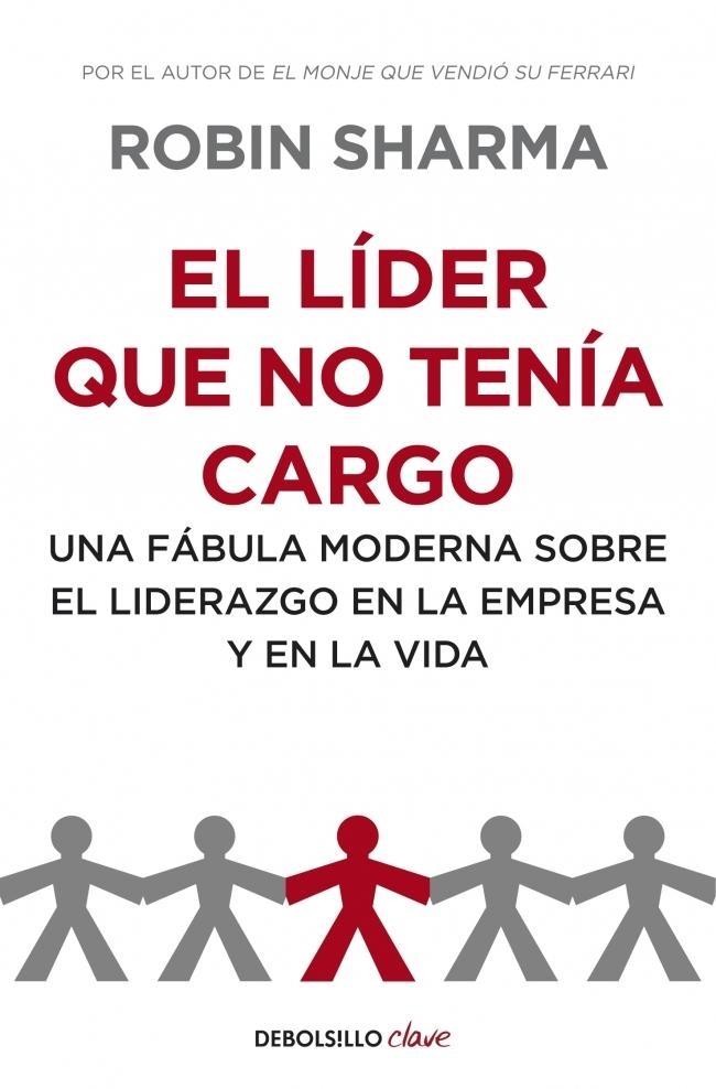 El lider que no tenía cargo "Una fábula moderna sobre el liderazgo en la empresa y en la vida"