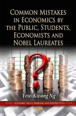 Common Mistakes in Economics by the Public, Students, Economists and Nobel Laureates