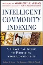 Intelligent Commodity Indexing "A Practical Guide to Profiting from Commodities"