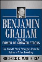 Benjamin Graham and the Power of Growth Stocks "Lost Growth Stock Strategies from the Father of Value Investing"