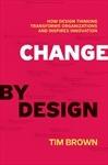 Change by Design "How Design Thinking Creates New Alternatives for Business and So"