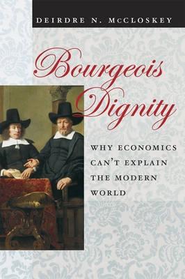 Bourgeois Dignity "Why Economics Can't Explain the Modern World"