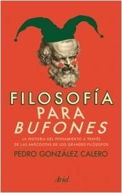 Filosofia para bufones Un paseo por la historia del pensamiento a traves "De las anecdotas de los grandes filósofos"