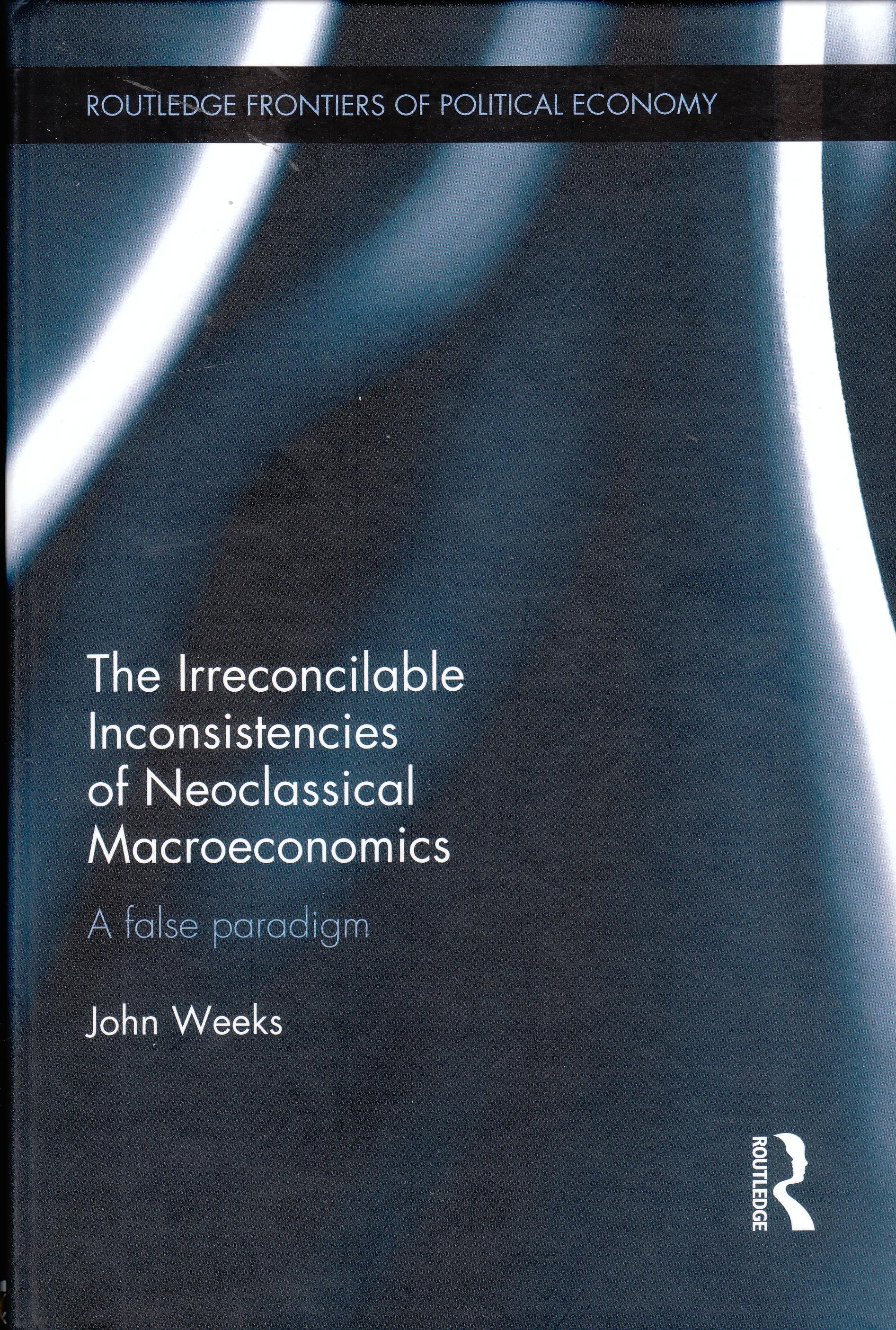 The Irreconcilable Inconsistencies of Neoclassical Macroeconomics "A False Paradigm"