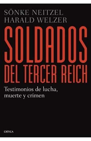 Soldados del Tercer Reich "Testimonios de lucha, muerte y crimen"