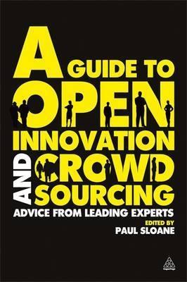 A Guide to Open Innovation and Crowdsourcing "Advice from Leading Experts in the Field"