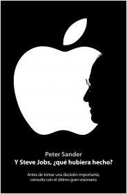 Y Steve Jobs, ¿qué hubiera hecho? "Cómo inspirándose en Steve Jobs pensará diferente y ganará"