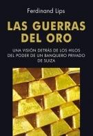 Las guerras del oro "Una visión detrás de los hilos del poder de un banquero privado"