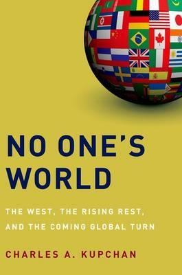 No One's World "The West, the Rising Rest, and the Coming Global Turn"