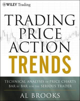 Trading Price Action Trends "Technical Analysis of Price Charts Bar by Bar for the Serious Tr"